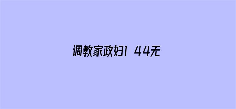 调教家政妇1 44无遮挡